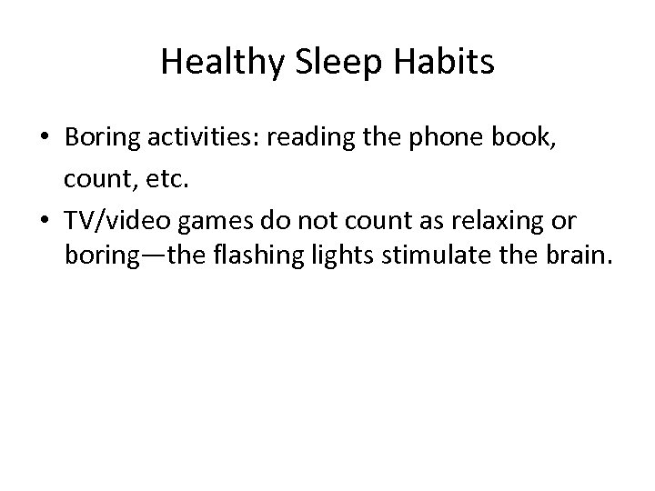 Healthy Sleep Habits • Boring activities: reading the phone book, count, etc. • TV/video