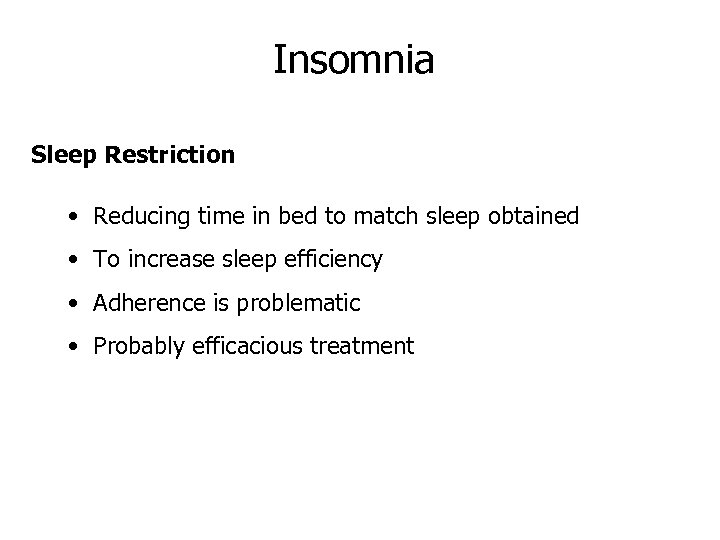 Insomnia Sleep Restriction • Reducing time in bed to match sleep obtained • To