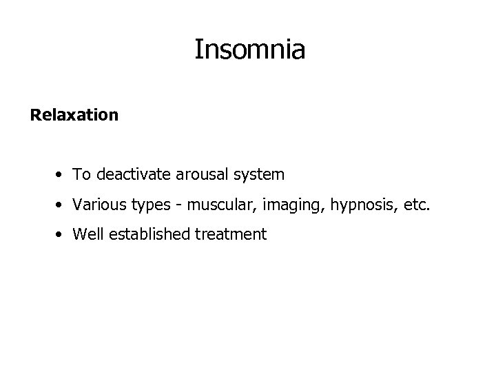 Insomnia Relaxation • To deactivate arousal system • Various types - muscular, imaging, hypnosis,