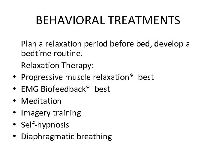 BEHAVIORAL TREATMENTS Plan a relaxation period before bed, develop a bedtime routine. Relaxation Therapy: