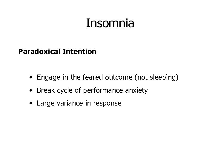 Insomnia Paradoxical Intention • Engage in the feared outcome (not sleeping) • Break cycle