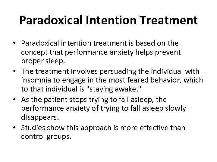 Paradoxical Intention Treatment • Paradoxical intention treatment is based on the concept that performance