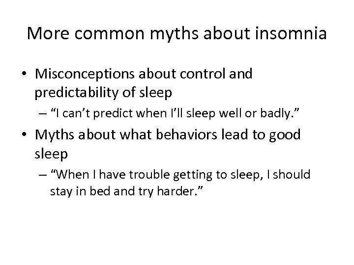 More common myths about insomnia • Misconceptions about control and predictability of sleep –