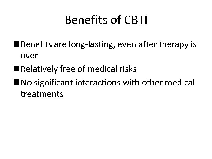 Benefits of CBTI n Benefits are long-lasting, even after therapy is over n Relatively