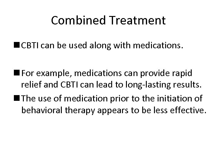 Combined Treatment n CBTI can be used along with medications. n For example, medications