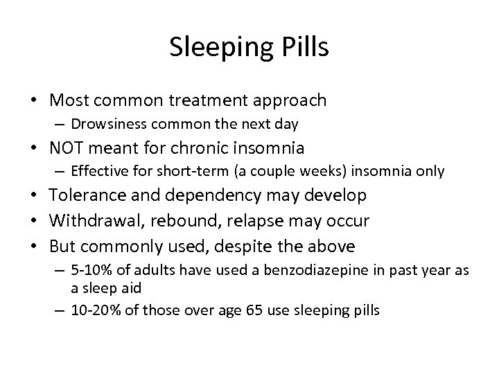 Sleeping Pills • Most common treatment approach – Drowsiness common the next day •