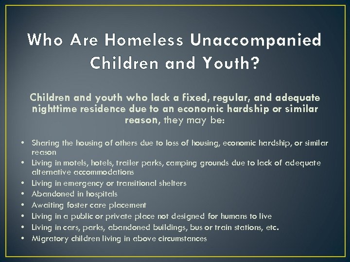 Who Are Homeless Unaccompanied Children and Youth? Children and youth who lack a fixed,