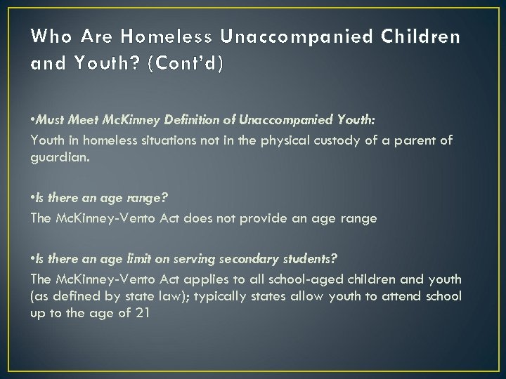 Who Are Homeless Unaccompanied Children and Youth? (Cont’d) • Must Meet Mc. Kinney Definition