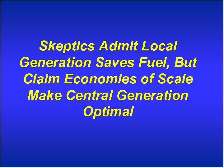 Skeptics Admit Local Generation Saves Fuel, But Claim Economies of Scale Make Central Generation
