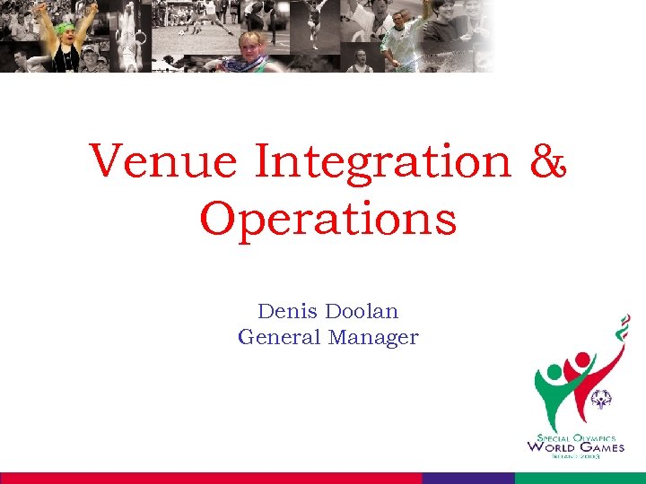 Venue Integration & Operations Denis Doolan General Manager 