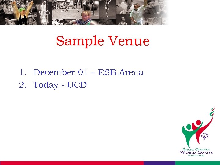 Sample Venue 1. December 01 – ESB Arena 2. Today - UCD 