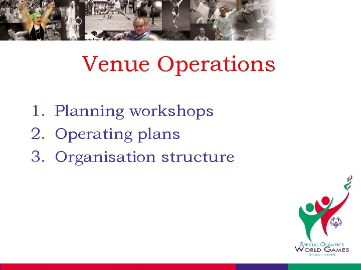 Venue Operations 1. Planning workshops 2. Operating plans 3. Organisation structure 