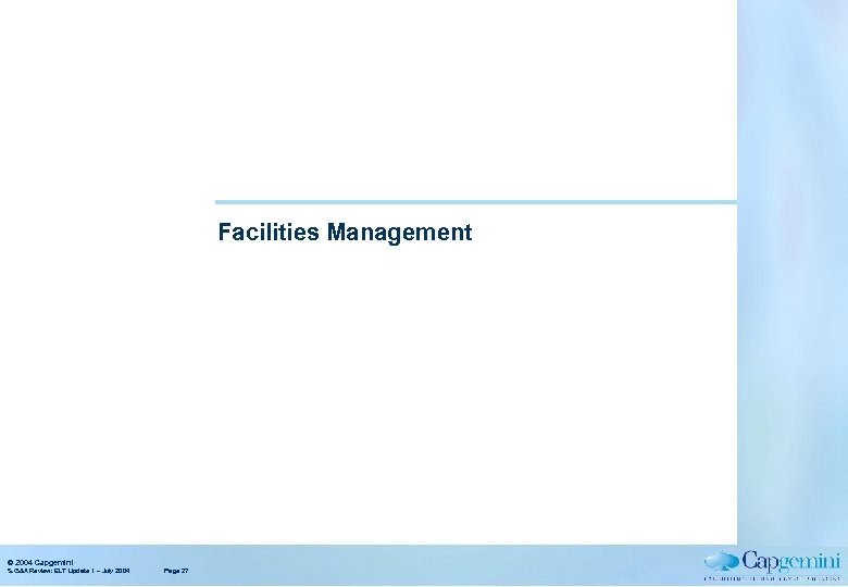 Facilities Management © 2004 Capgemini S. G&A Review: ELT Update 1 – July 2004