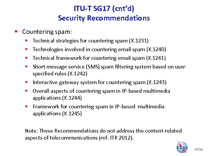 ITU-T SG 17 (cnt’d) Security Recommendations § Countering spam: Technical strategies for countering spam