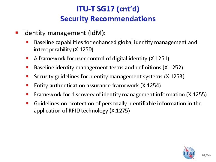 ITU-T SG 17 (cnt’d) Security Recommendations § Identity management (Id. M): § Baseline capabilities