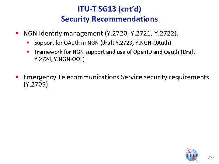 ITU-T SG 13 (cnt’d) Security Recommendations § NGN Identity management (Y. 2720, Y. 2721,