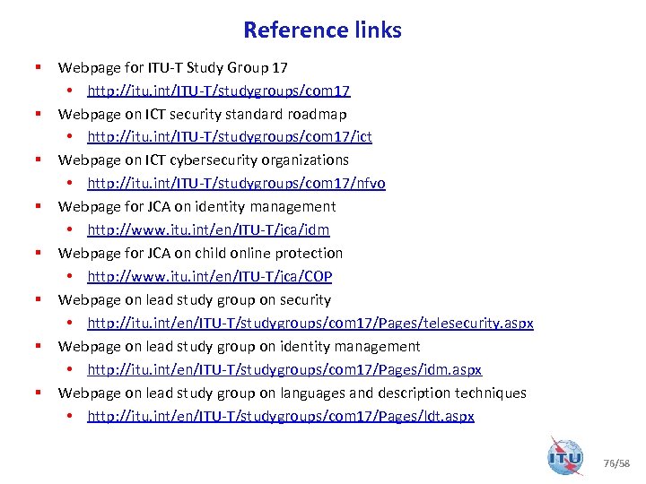Reference links § § § § Webpage for ITU-T Study Group 17 • http: