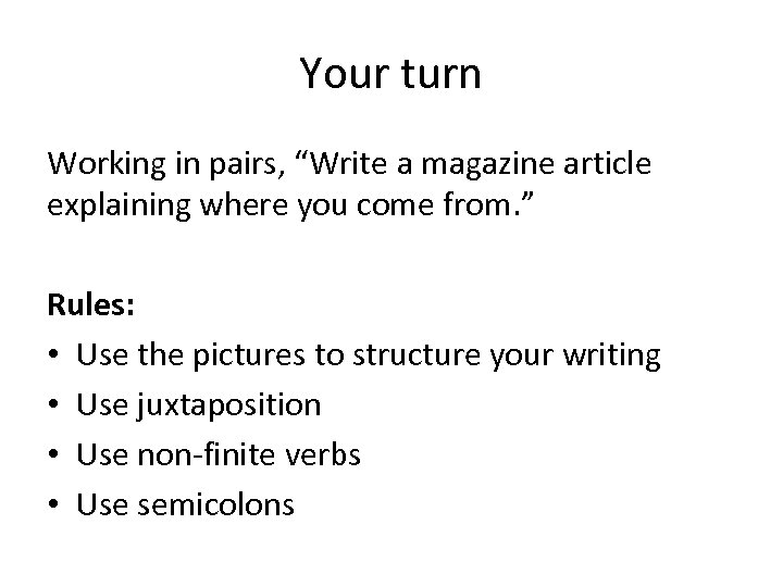 Your turn Working in pairs, “Write a magazine article explaining where you come from.