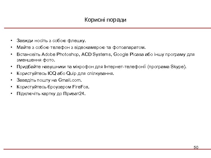 Корисні поради • Завжди носіть з собою флешку. • Майте з собою телефон з