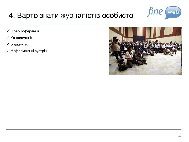 4. Варто знати журналістів особисто ü Прес-коференції. ü Конференції. ü Баркемпи. ü Неформальні зустрічі.