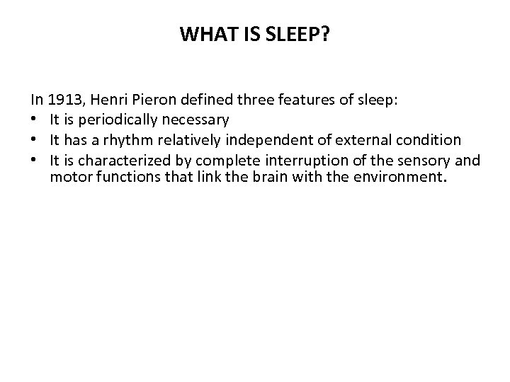 WHAT IS SLEEP? In 1913, Henri Pieron defined three features of sleep: • It