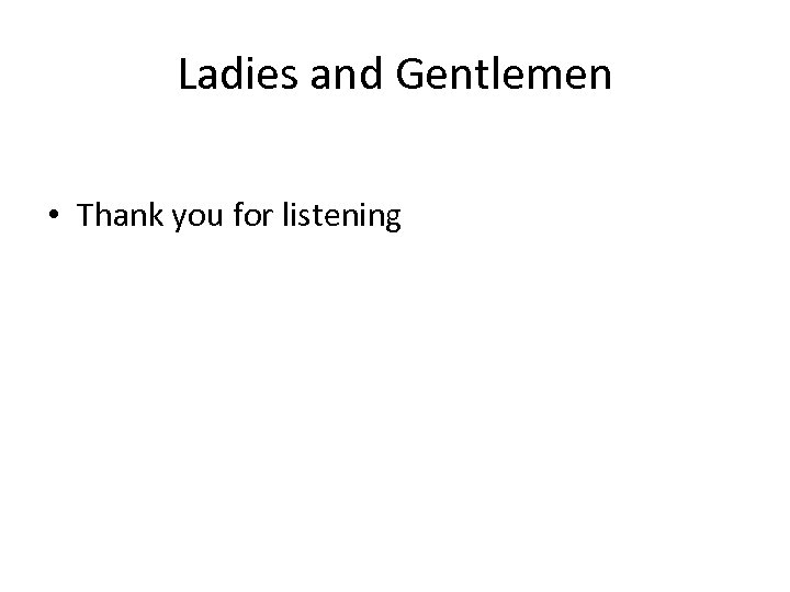 Ladies and Gentlemen • Thank you for listening 