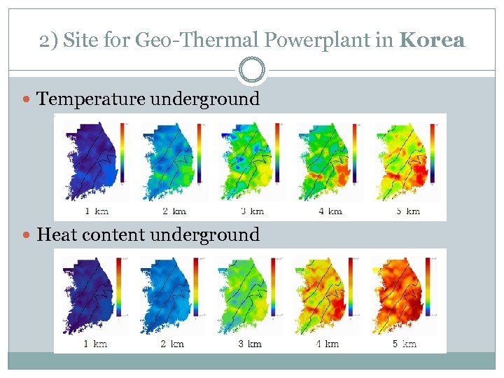 2) Site for Geo-Thermal Powerplant in Korea Temperature underground Heat content underground 