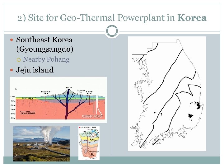 2) Site for Geo-Thermal Powerplant in Korea Southeast Korea (Gyoungsangdo) Nearby Pohang Jeju island