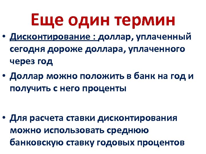 Еще один термин • Дисконтирование : доллар, уплаченный сегодня дороже доллара, уплаченного через год