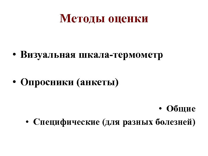 Методы оценки • Визуальная шкала-термометр • Опросники (анкеты) • Общие • Специфические (для разных