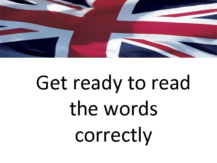 Get ready to read the words correctly 
