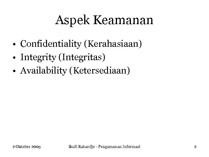 Aspek Keamanan • Confidentiality (Kerahasiaan) • Integrity (Integritas) • Availability (Ketersediaan) 2 Oktober 2005