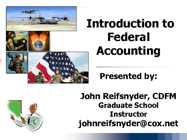 Introduction to Federal Accounting Presented by: John Reifsnyder, CDFM Graduate School Instructor johnreifsnyder@cox. net