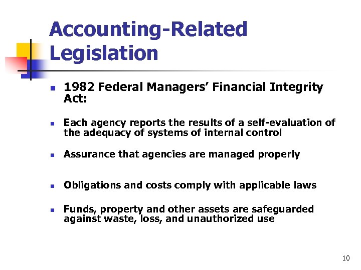 Accounting-Related Legislation n 1982 Federal Managers’ Financial Integrity Act: n Each agency reports the