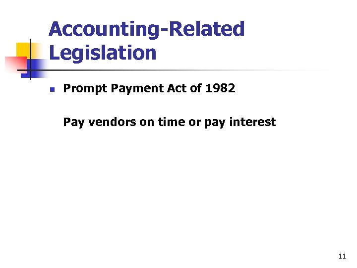 Accounting-Related Legislation n Prompt Payment Act of 1982 Pay vendors on time or pay