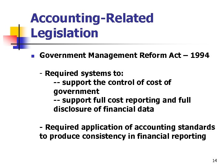 Accounting-Related Legislation n Government Management Reform Act – 1994 - Required systems to: --