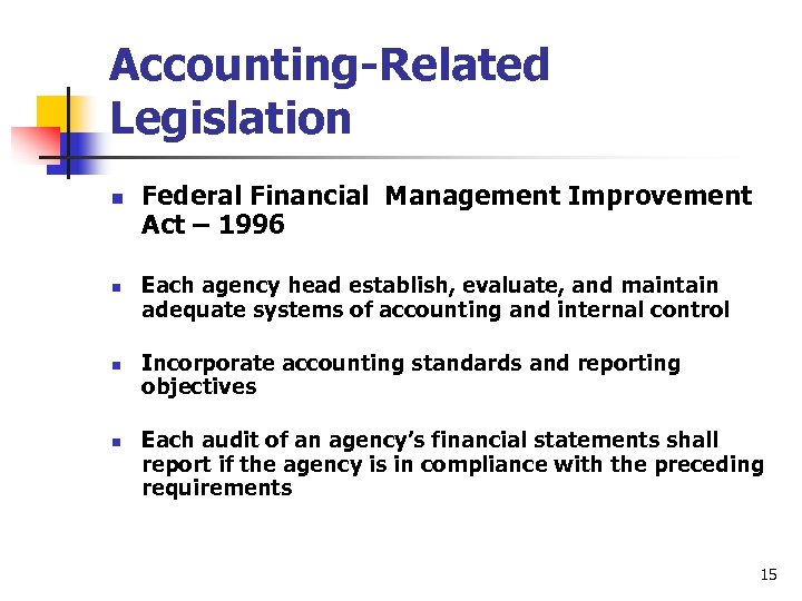 Accounting-Related Legislation n n Federal Financial Management Improvement Act – 1996 Each agency head