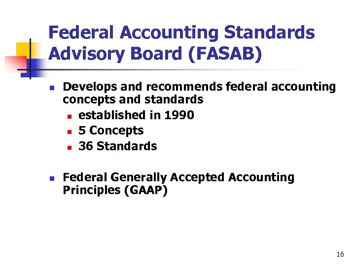 Federal Accounting Standards Advisory Board (FASAB) n n Develops and recommends federal accounting concepts