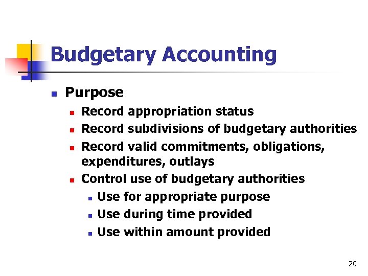 Budgetary Accounting n Purpose n n Record appropriation status Record subdivisions of budgetary authorities