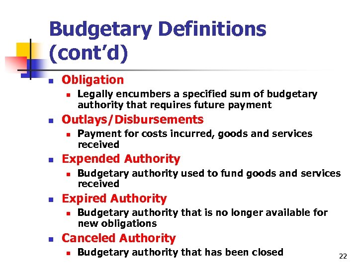 Budgetary Definitions (cont’d) n Obligation n n Outlays/Disbursements n n Budgetary authority used to