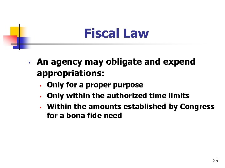 Fiscal Law § An agency may obligate and expend appropriations: § § § Only