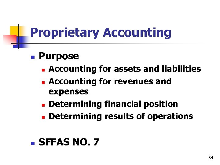 Proprietary Accounting n Purpose n n n Accounting for assets and liabilities Accounting for