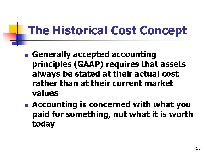 The Historical Cost Concept n n Generally accepted accounting principles (GAAP) requires that assets