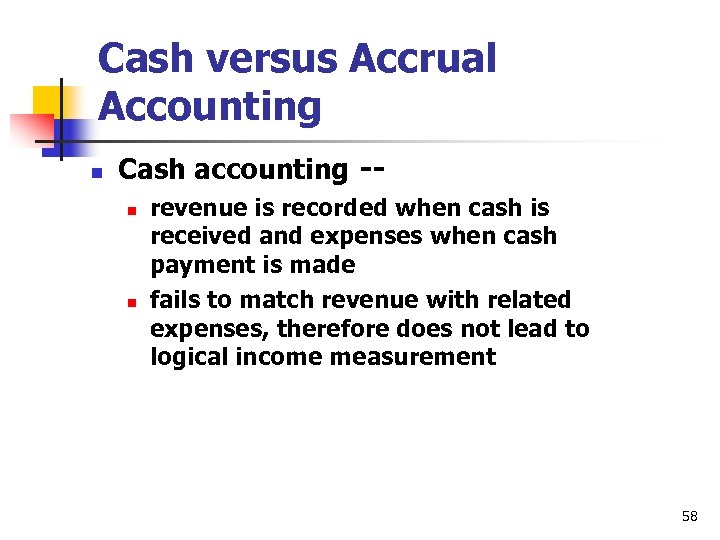 Cash versus Accrual Accounting n Cash accounting -n n revenue is recorded when cash