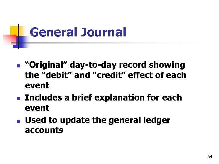 General Journal n n n “Original” day-to-day record showing the “debit” and “credit” effect