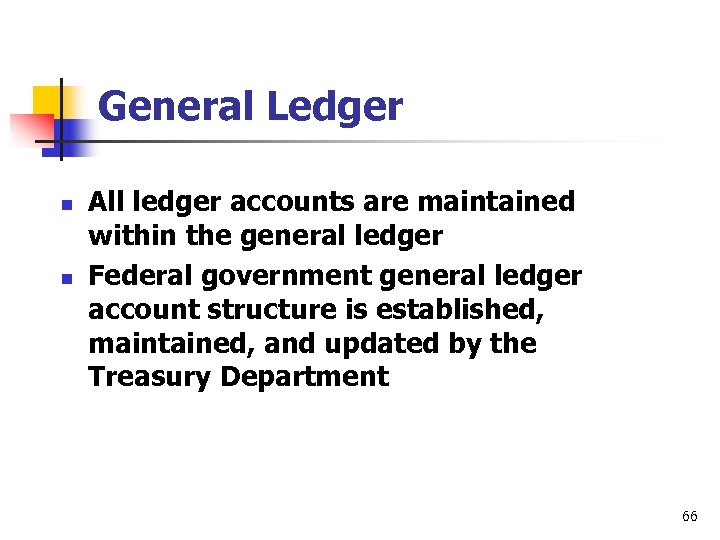 General Ledger n n All ledger accounts are maintained within the general ledger Federal