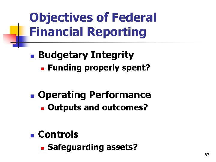 Objectives of Federal Financial Reporting n Budgetary Integrity n n Operating Performance n n