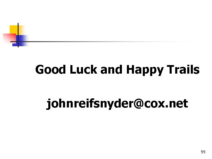 Good Luck and Happy Trails johnreifsnyder@cox. net 99 