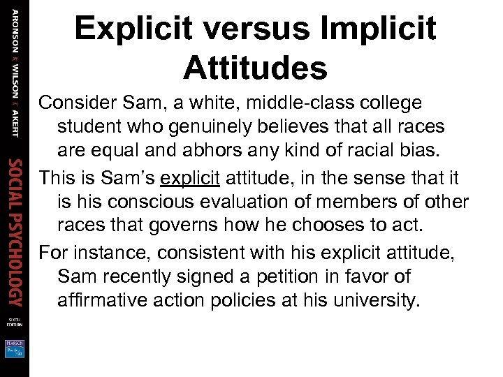 Explicit versus Implicit Attitudes Consider Sam, a white, middle-class college student who genuinely believes