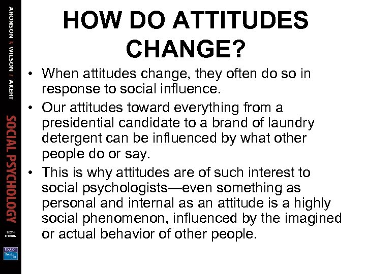 HOW DO ATTITUDES CHANGE? • When attitudes change, they often do so in response